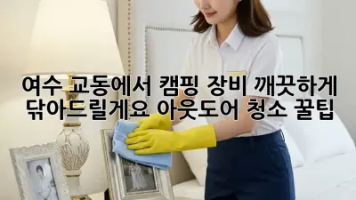 여수 교동에서 캠핑 장비, 깨끗하게 닦아드릴게요! 아웃도어 청소 꿀팁