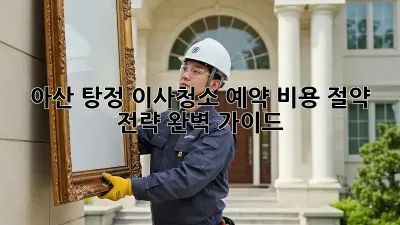 아산 탕정 이사청소 예약: 비용 절약 전략 완벽 가이드